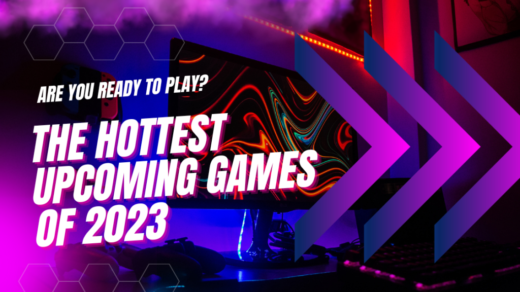 The Hottest Upcoming Games of 2023