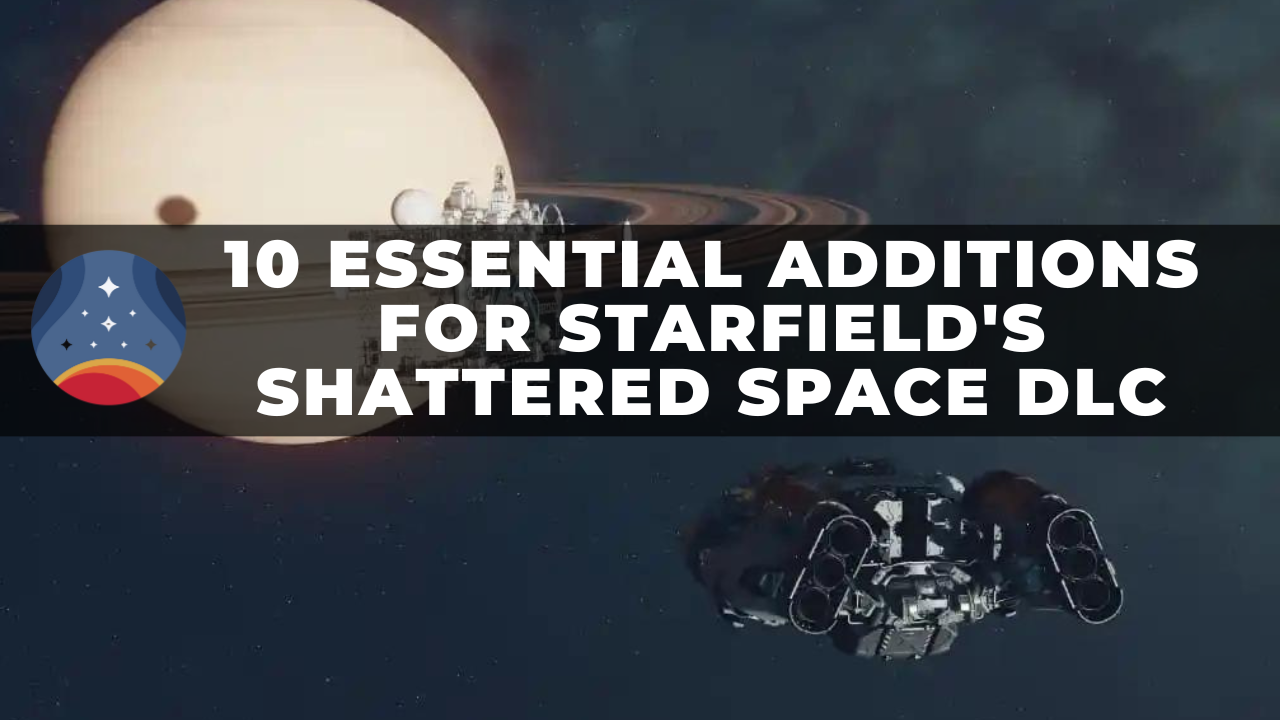 10 Essential Additions For Starfield S Shattered Space DLC Gamersshub   10 Essential Additions For Starfields Shattered Space DLC 