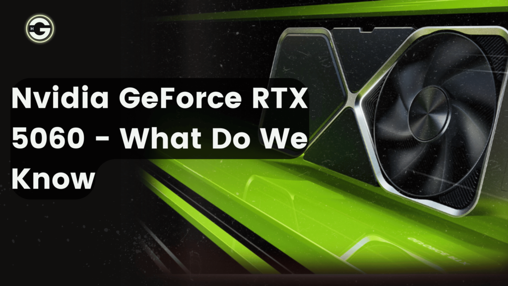 Nvidia GeForce RTX 5060 – What Do We Know