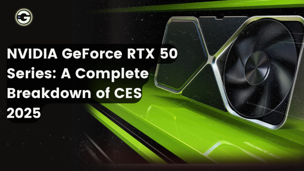 NVIDIA GeForce RTX 50 Series: A Complete Breakdown of CES 2025’s Big Announcemen