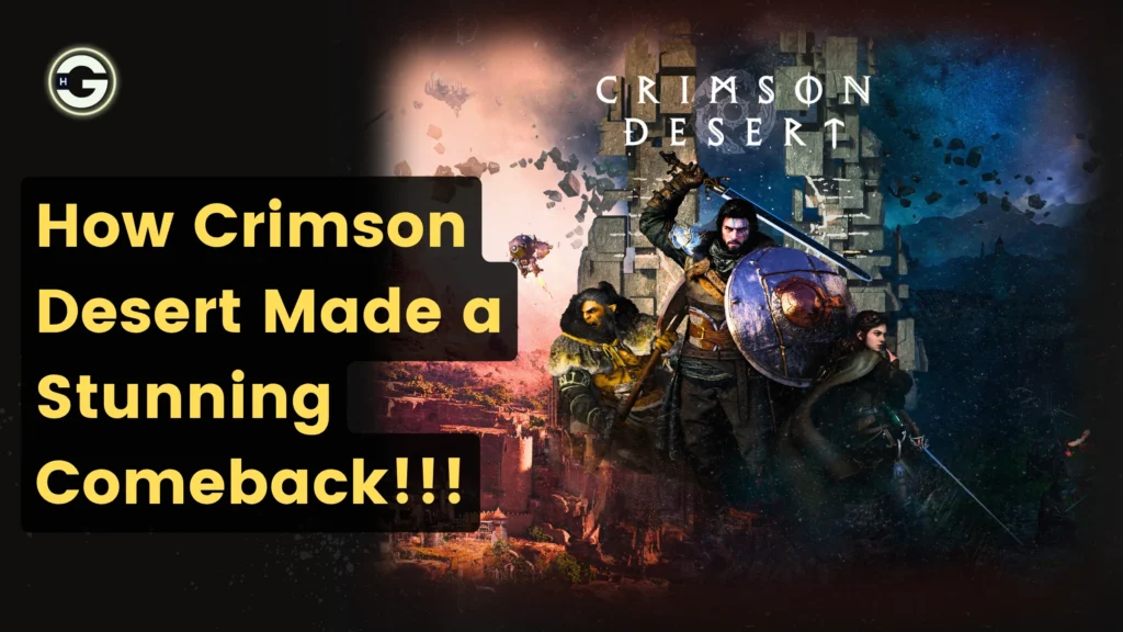 How Crimson Desert Made a Stunning Comeback